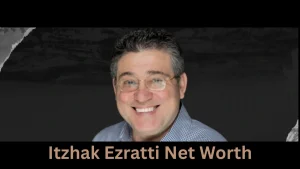 itzhak ezratti net worth